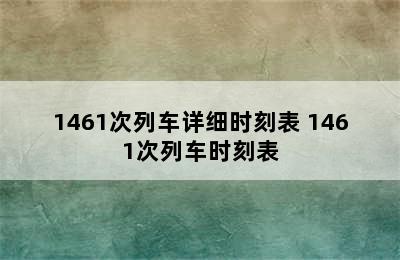 1461次列车详细时刻表 1461次列车时刻表